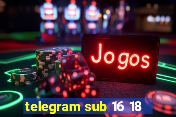 telegram sub 16 18